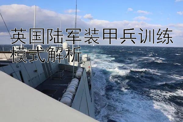 英国陆军装甲兵训练模式解析