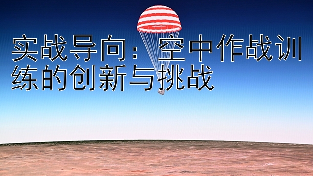 实战导向：空中作战训练的创新与挑战