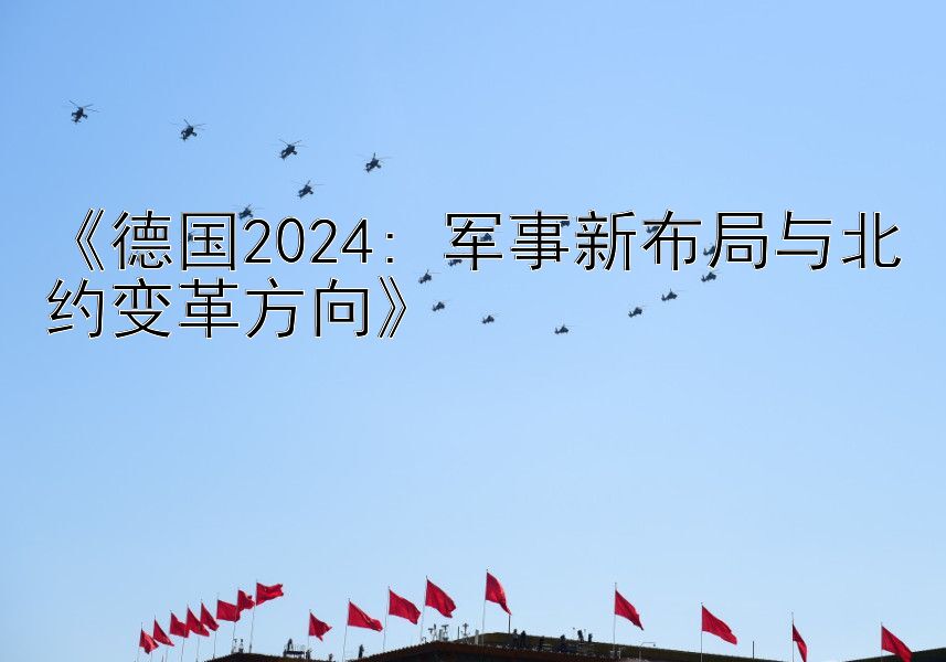 《德国2024: 军事新布局与北约变革方向》