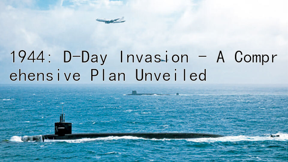 1944: D-Day Invasion - A Comprehensive Plan Unveiled