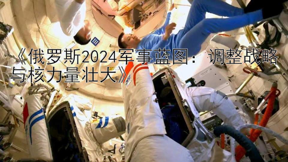 《俄罗斯2024军事蓝图：调整战略与核力量壮大》