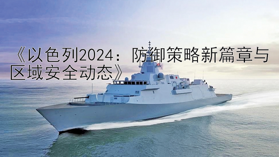 《以色列2024：防御策略新篇章与区域安全动态》