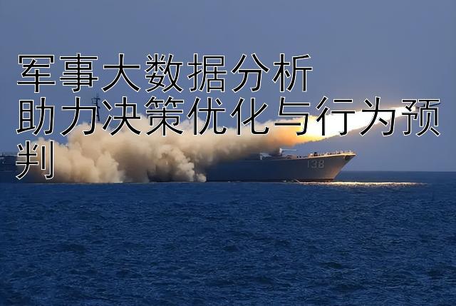 军事大数据分析  
助力决策优化与行为预判