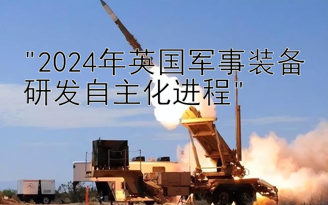 2024年英国军事装备研发自主化进程